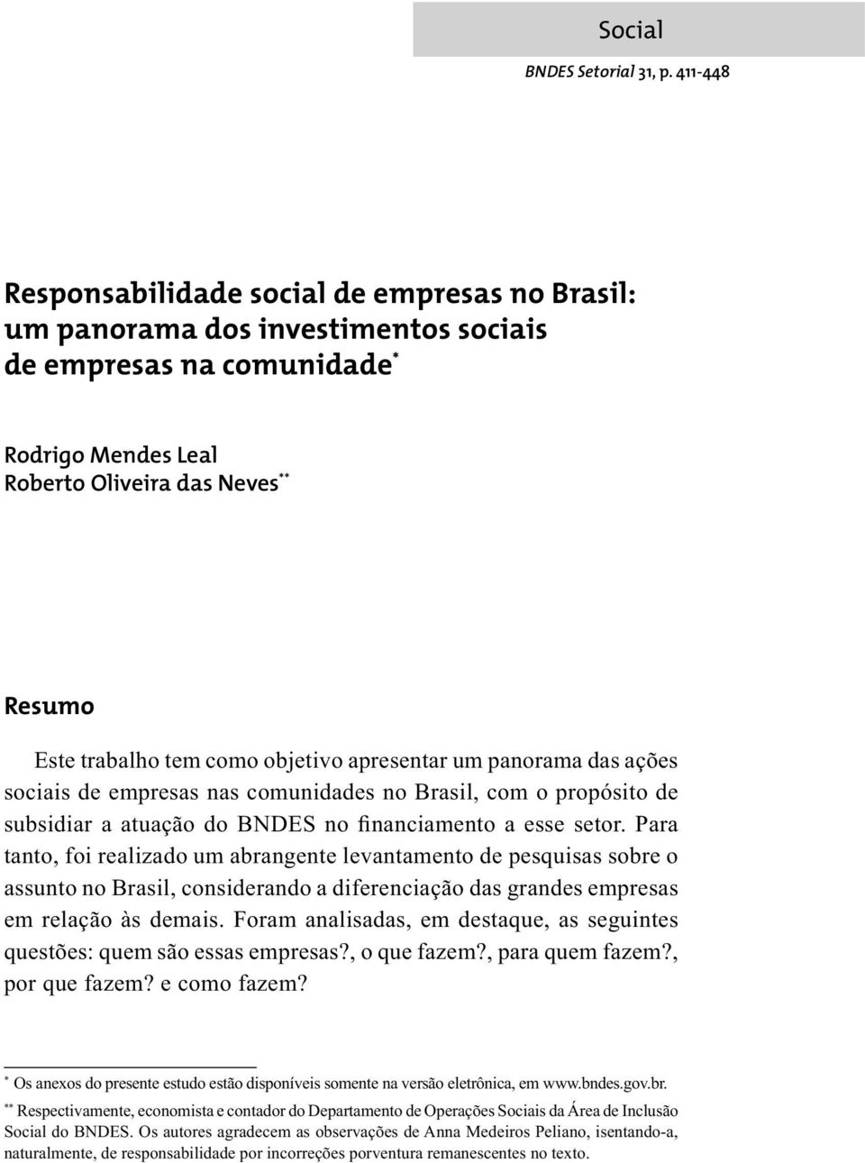 como objetivo apresentar um panorama das ações sociais de empresas nas comunidades no Brasil, com o propósito de subsidiar a atuação do BNDES no financiamento a esse setor.