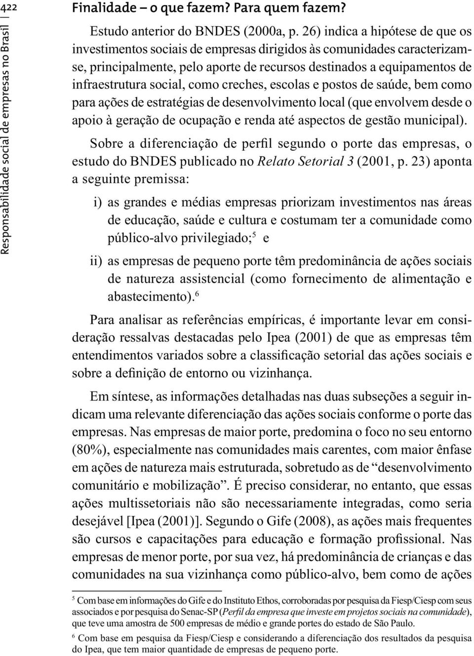 como creches, escolas e postos de saúde, bem como para ações de estratégias de desenvolvimento local (que envolvem desde o apoio à geração de ocupação e renda até aspectos de gestão municipal).