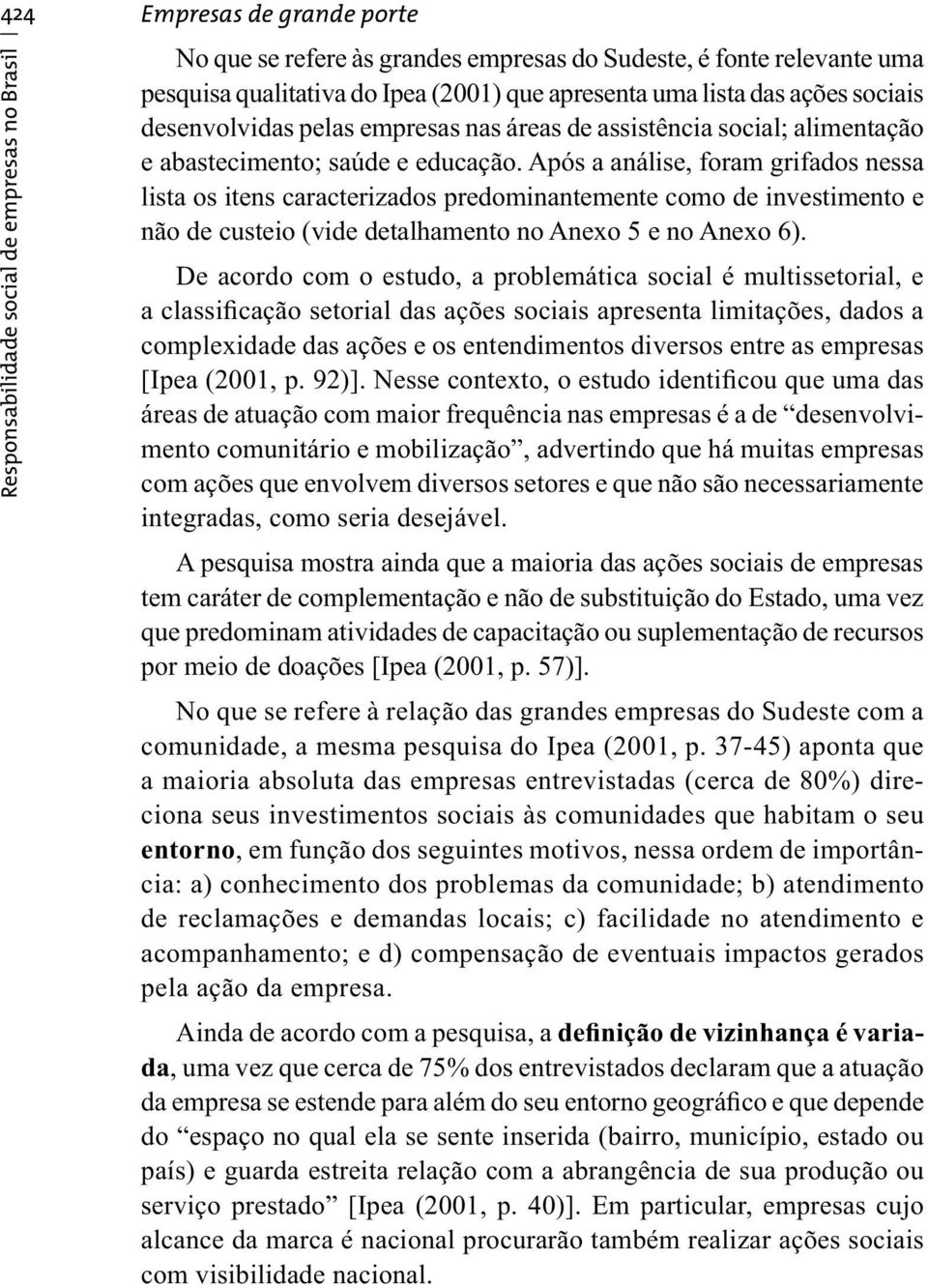 Após a análise, foram grifados nessa lista os itens caracterizados predominantemente como de investimento e não de custeio (vide detalhamento no Anexo 5 e no Anexo 6).