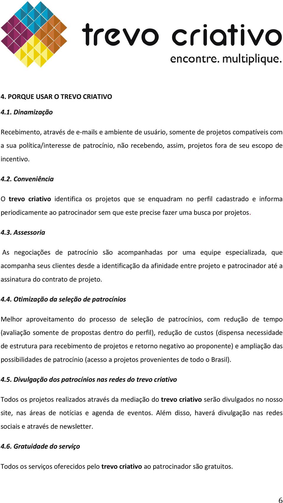 incentivo. 4.2. Conveniência O trevo criativo identifica os projetos que se enquadram no perfil cadastrado e informa periodicamente ao patrocinador sem que este precise fazer uma busca por projetos.