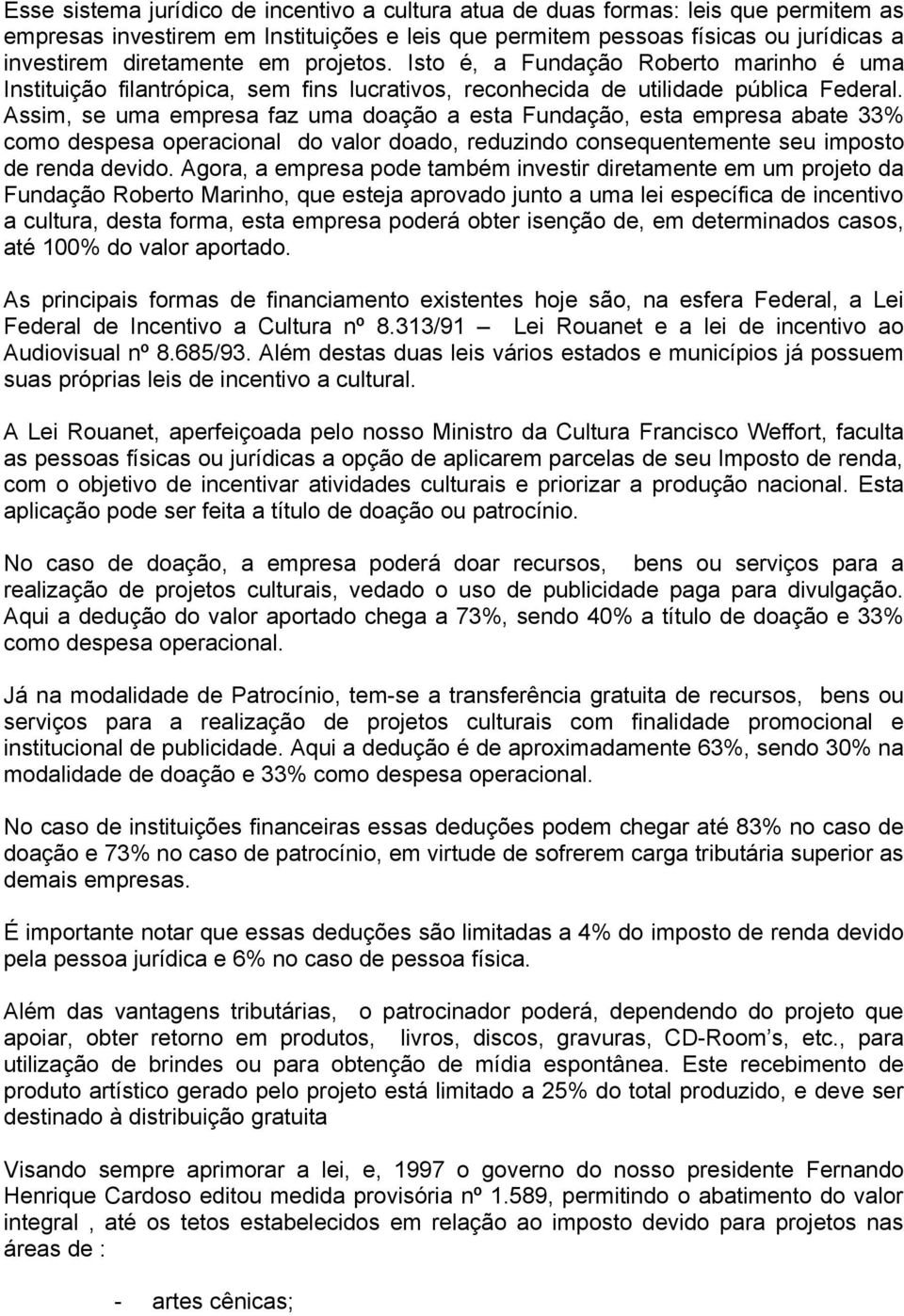 Assim, se uma empresa faz uma doação a esta Fundação, esta empresa abate 33% como despesa operacional do valor doado, reduzindo consequentemente seu imposto de renda devido.