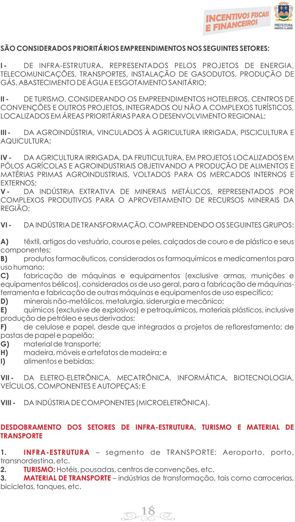 LOCALIZADOS EM ÁREAS PRIORITÁRIAS PARA O DESENVOLVIMENTO REGIONAL; III - DA AGROINDÚSTRIA, VINCULADOS À AGRICULTURA IRRIGADA, PISCICULTURA E AQUICULTURA; IV - DA AGRICULTURA IRRIGADA, DA