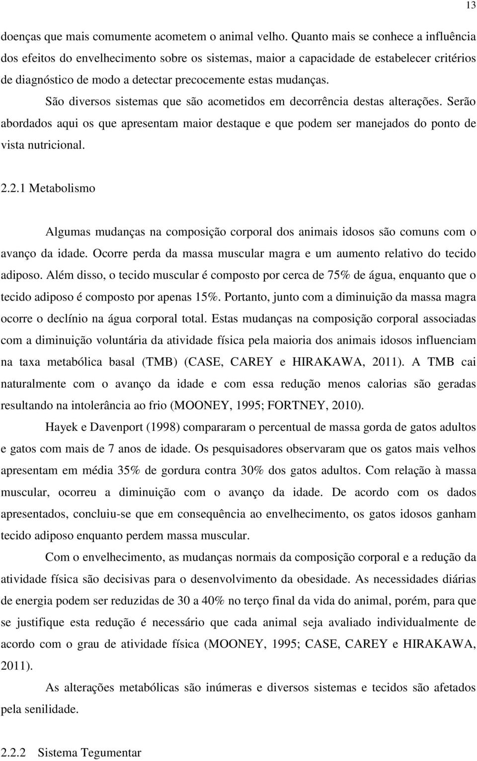 São diversos sistemas que são acometidos em decorrência destas alterações. Serão abordados aqui os que apresentam maior destaque e que podem ser manejados do ponto de vista nutricional. 2.