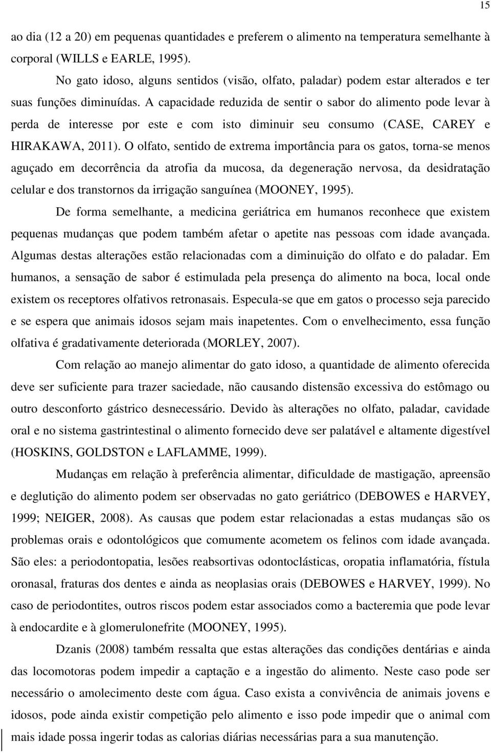 A capacidade reduzida de sentir o sabor do alimento pode levar à perda de interesse por este e com isto diminuir seu consumo (CASE, CAREY e HIRAKAWA, 2011).