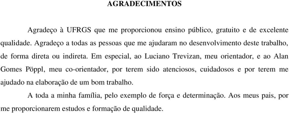 Em especial, ao Luciano Trevizan, meu orientador, e ao Alan Gomes Pöppl, meu co-orientador, por terem sido atenciosos, cuidadosos e