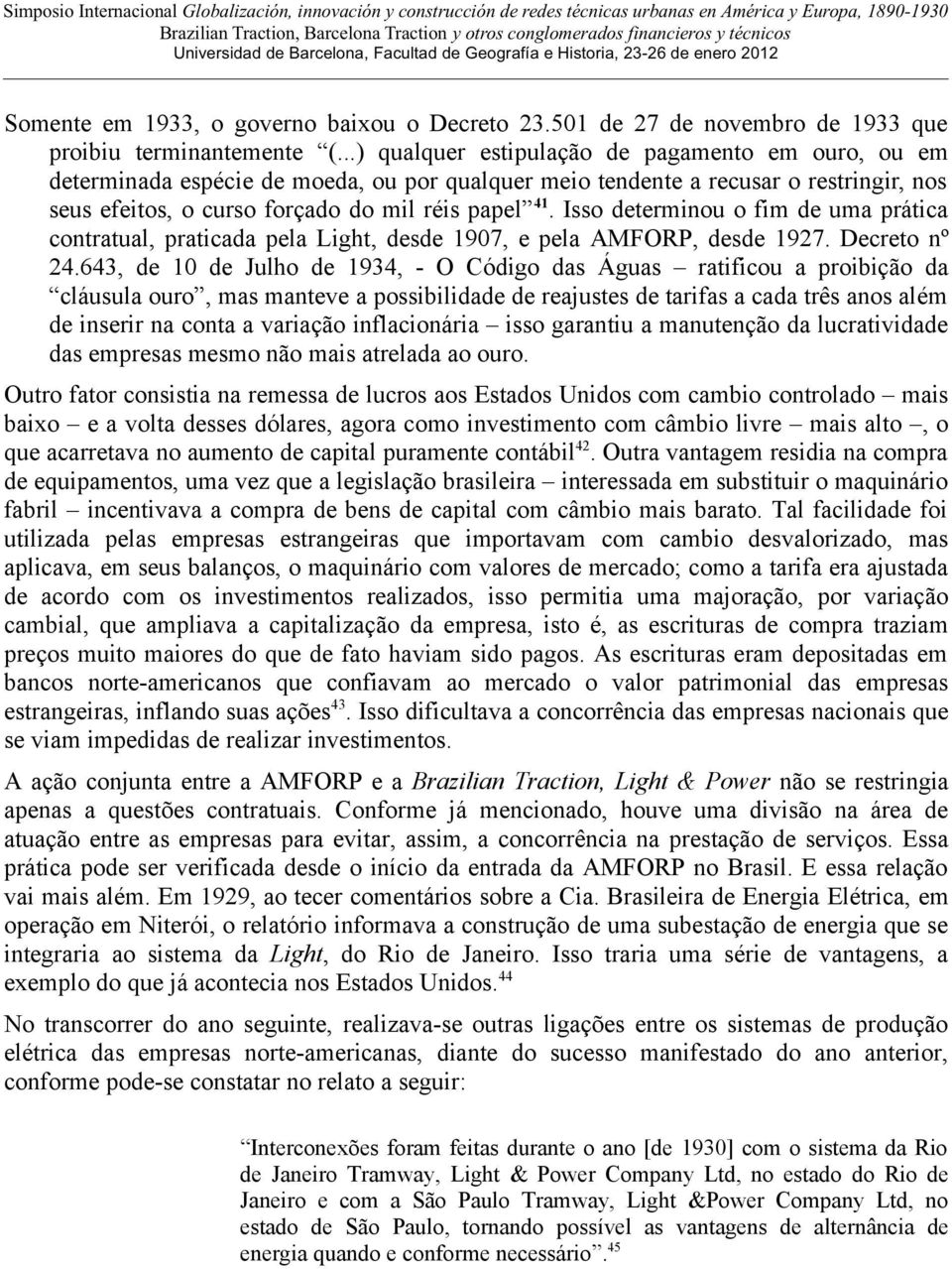 Isso determinou o fim de uma prática contratual, praticada pela Light, desde 07, e pela AMFORP, desde 7. Decreto nº 4.