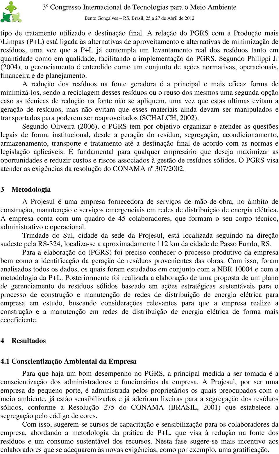 resíduos tanto em quantidade como em qualidade, facilitando a implementação do PGRS.