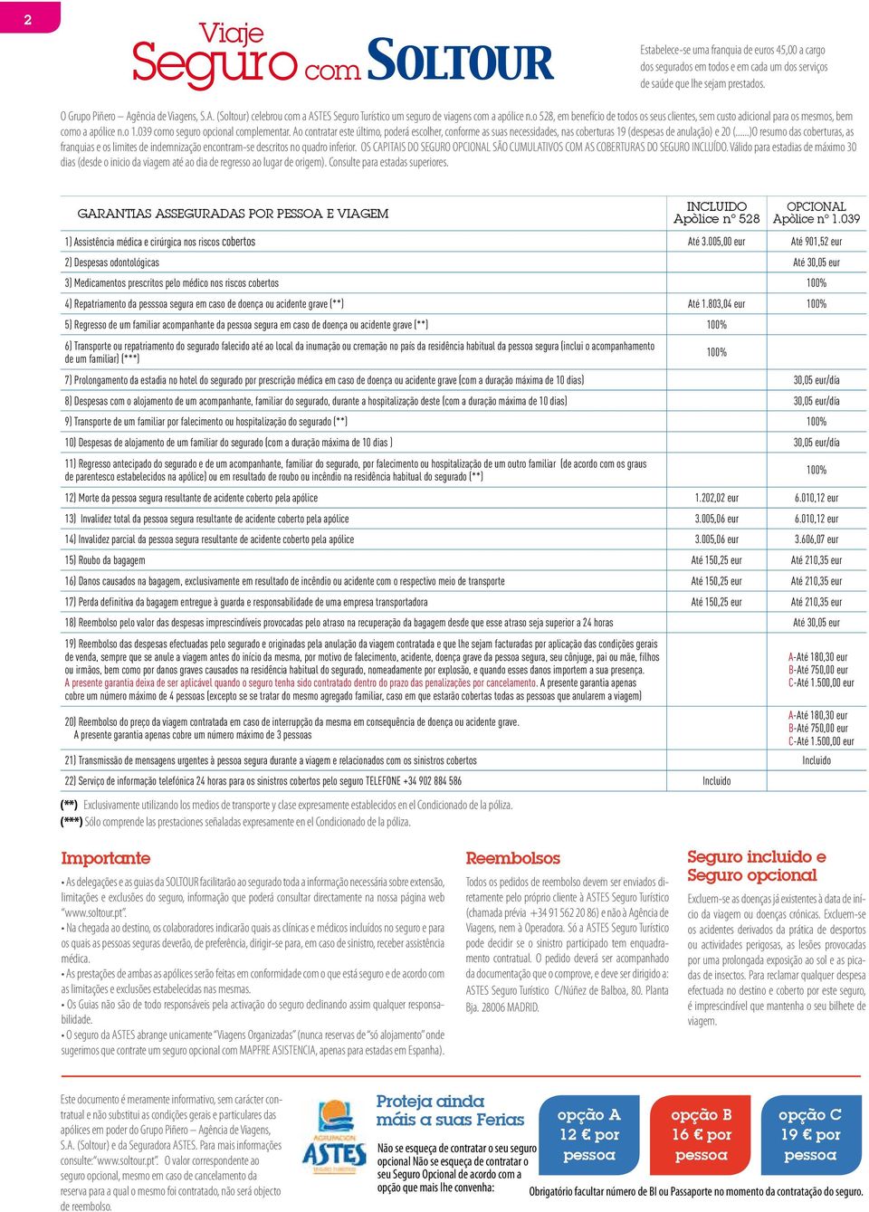 o 528, em benefício de todos os seus clientes, sem custo adicional para os mesmos, bem como a apólice n.o 1.039 como seguro opcional complementar.