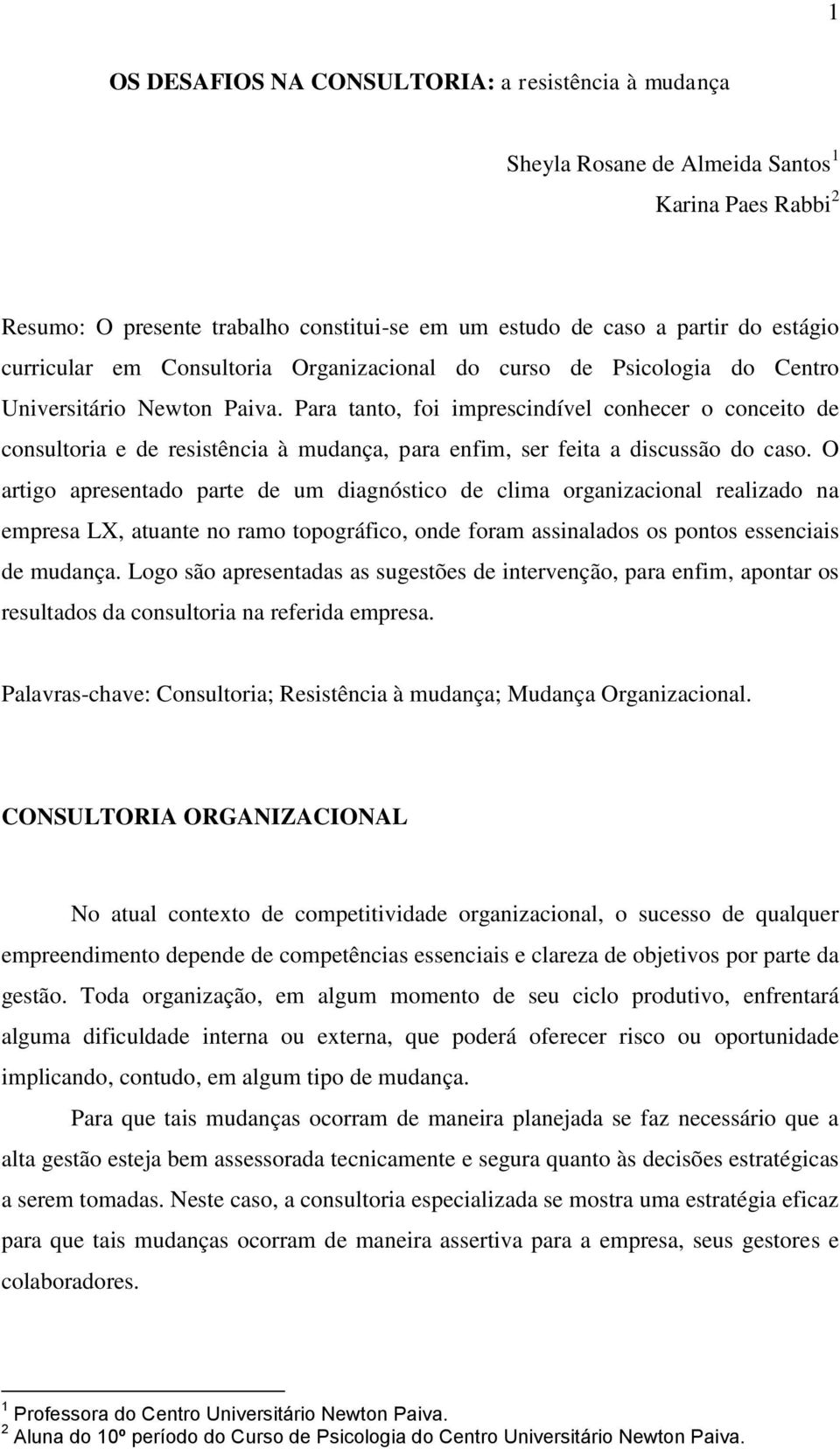 Para tanto, foi imprescindível conhecer o conceito de consultoria e de resistência à mudança, para enfim, ser feita a discussão do caso.