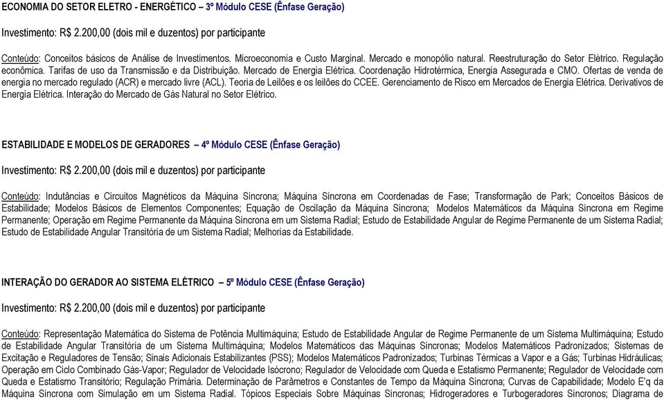 Ofertas de venda de energia no mercado regulado (ACR) e mercado livre (ACL). Teoria de Leilões e os leilões do CCEE. Gerenciamento de Risco em Mercados de Energia Elétrica.