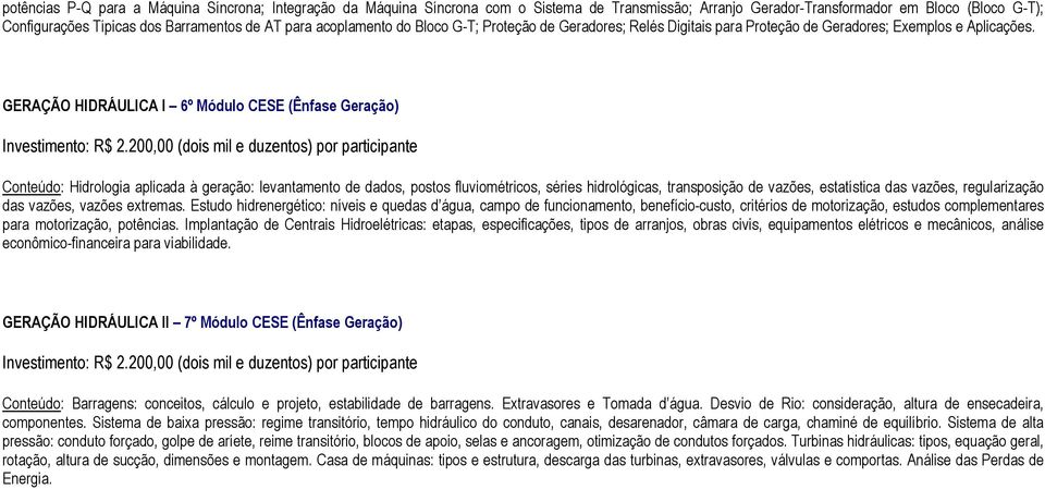 GERAÇÃO HIDRÁULICA I 6º Módulo CESE (Ênfase Geração) Conteúdo: Hidrologia aplicada à geração: levantamento de dados, postos fluviométricos, séries hidrológicas, transposição de vazões, estatística