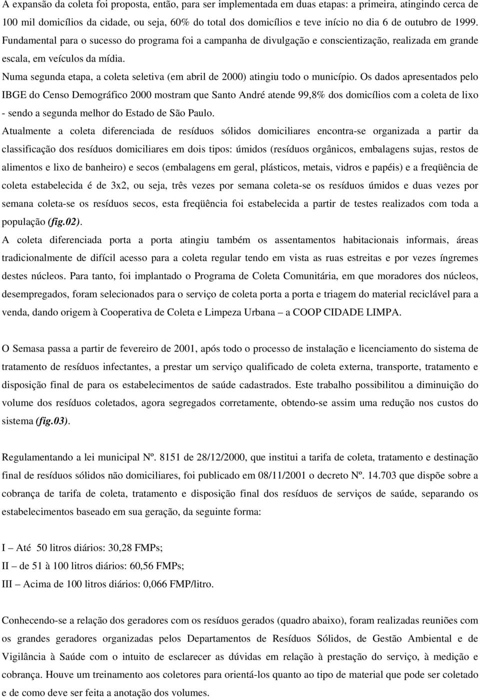 Numa segunda etapa, a coleta seletiva (em abril de 2000) atingiu todo o município.