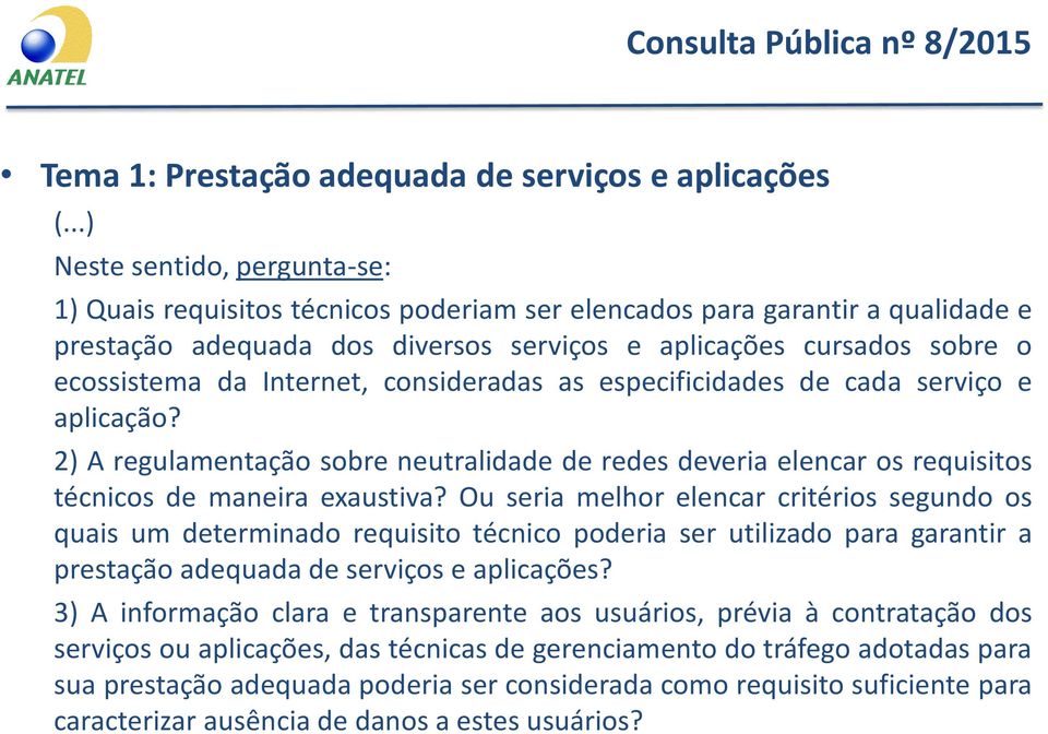 Internet, consideradas as especificidades de cada serviço e aplicação? 2) A regulamentação sobre neutralidade de redes deveria elencar os requisitos técnicos de maneira exaustiva?