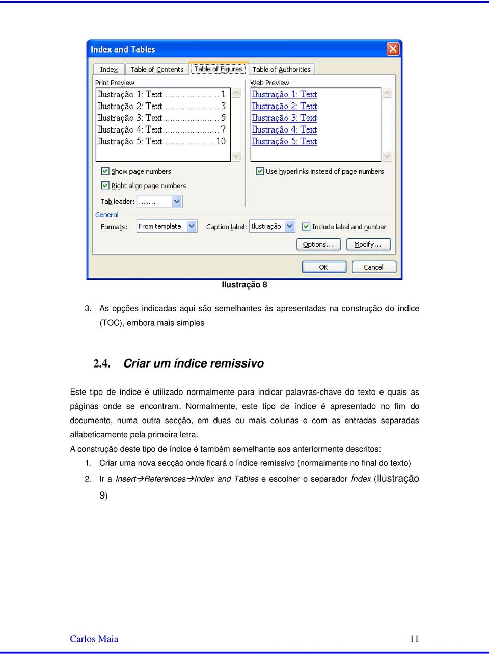 Normalmente, este tipo de índice é apresentado no fim do documento, numa outra secção, em duas ou mais colunas e com as entradas separadas alfabeticamente pela primeira letra.