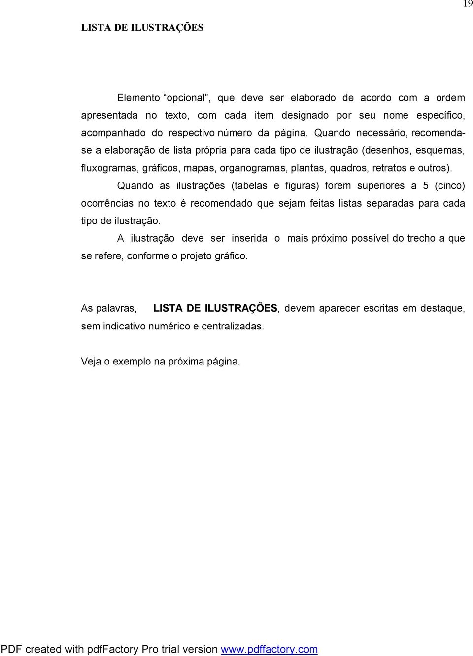Quando as ilustrações (tabelas e figuras) forem superiores a 5 (cinco) ocorrências no texto é recomendado que sejam feitas listas separadas para cada tipo de ilustração.