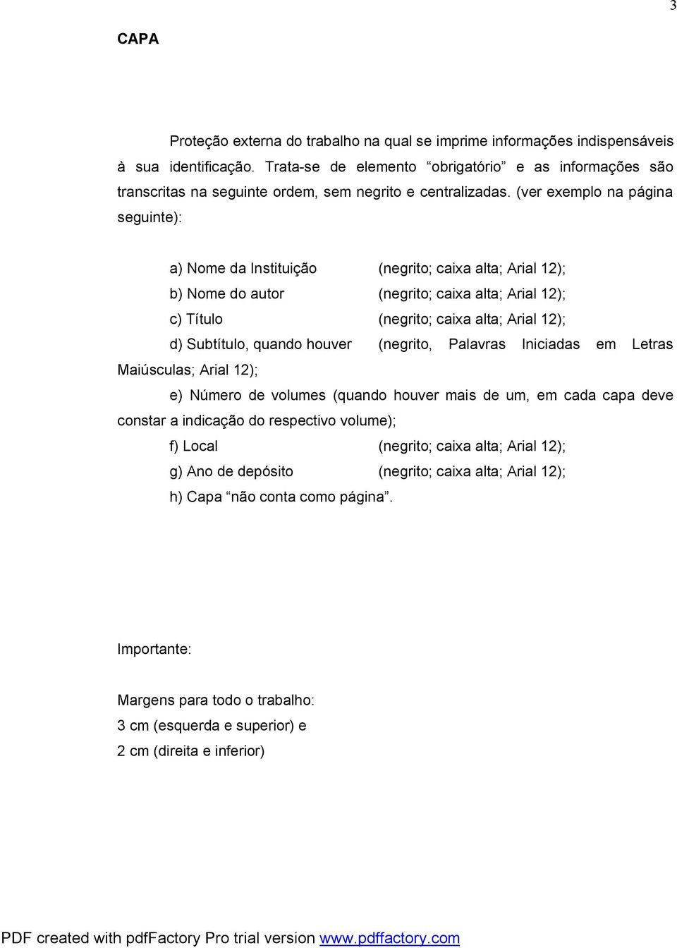 (ver exemplo na página seguinte): a) Nome da Instituição (negrito; caixa alta; Arial 12); b) Nome do autor (negrito; caixa alta; Arial 12); c) Título (negrito; caixa alta; Arial 12); d) Subtítulo,