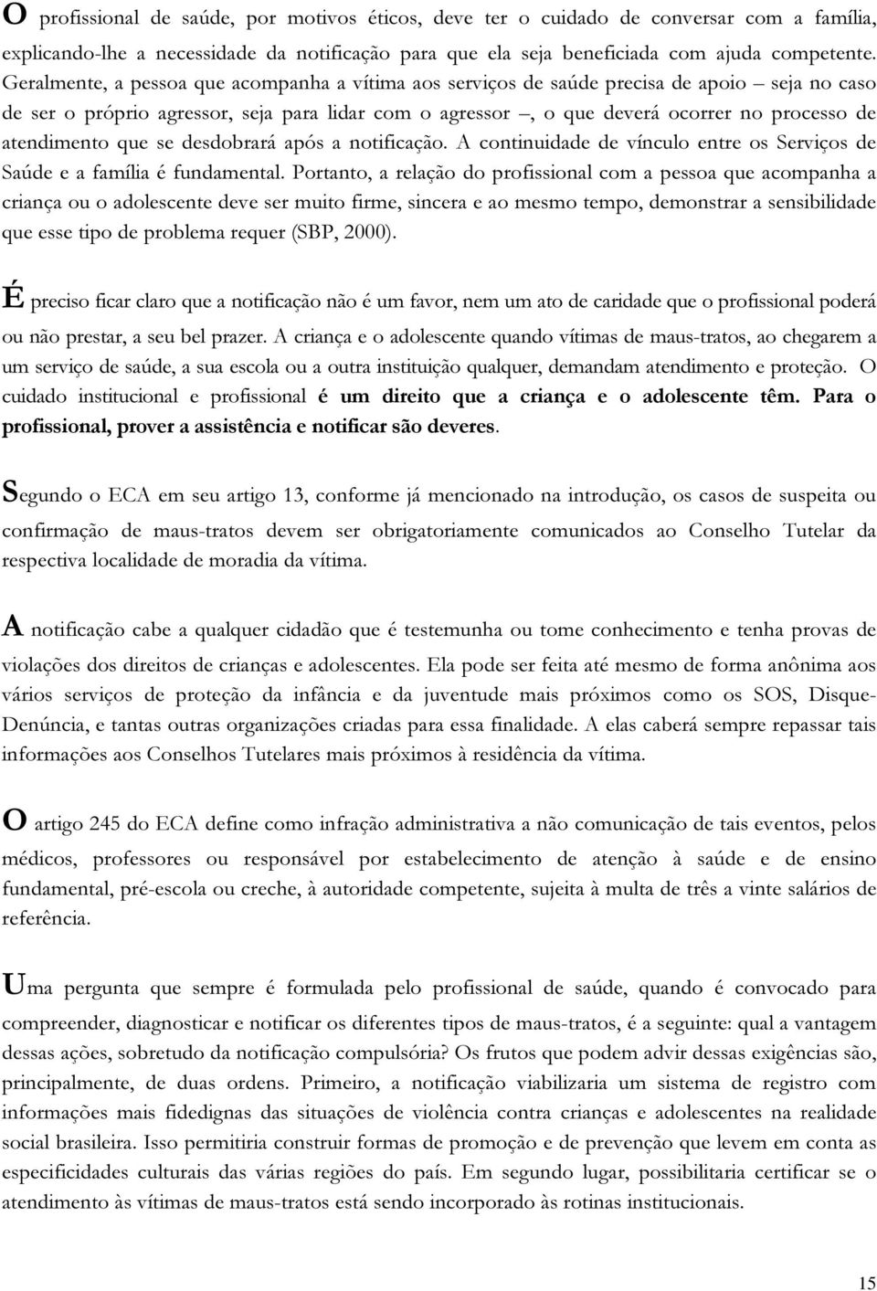 atendimento que se desdobrará após a notificação. A continuidade de vínculo entre os Serviços de Saúde e a família é fundamental.