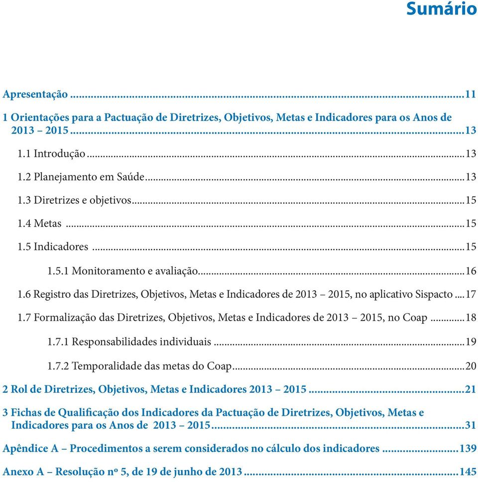 7 Formalização das Diretrizes, Objetivos, Metas e Indicadores de 2013 2015, no Coap...18 1.7.1 Responsabilidades individuais...19 1.7.2 Temporalidade das metas do Coap.