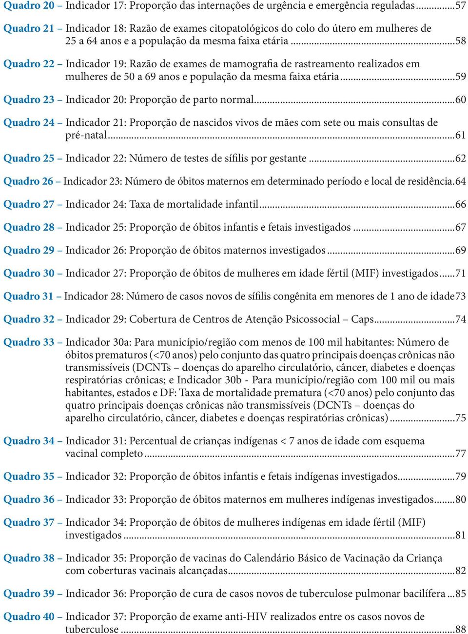 ..58 Quadro 22 Indicador 19: Razão de exames de mamografia de rastreamento realizados em mulheres de 50 a 69 anos e população da mesma faixa etária.