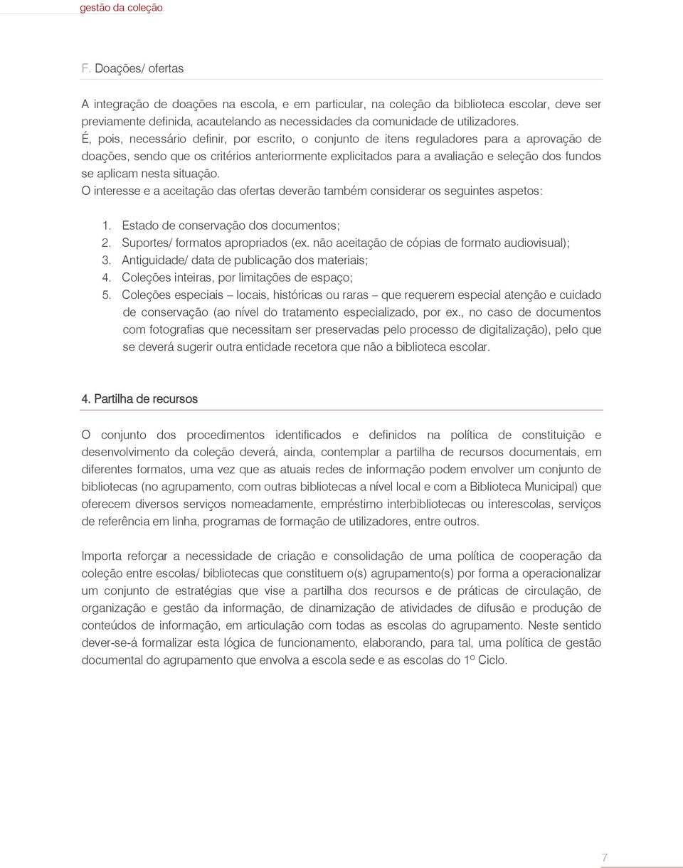 aplicam nesta situação. O interesse e a aceitação das ofertas deverão também considerar os seguintes aspetos: 1. Estado de conservação dos documentos; 2. Suportes/ formatos apropriados (ex.