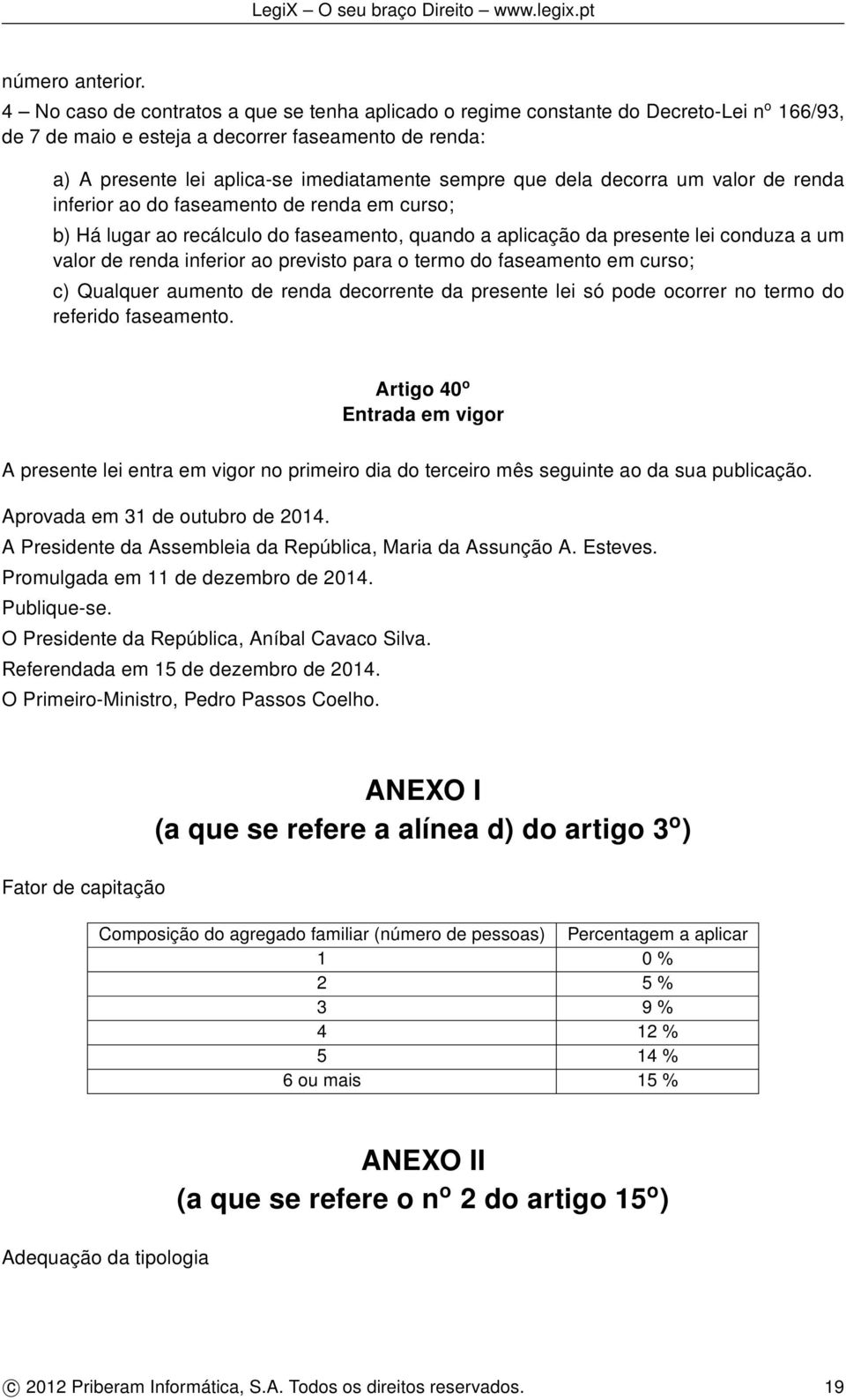 dela decorra um valor de renda inferior ao do faseamento de renda em curso; b) Há lugar ao recálculo do faseamento, quando a aplicação da presente lei conduza a um valor de renda inferior ao previsto