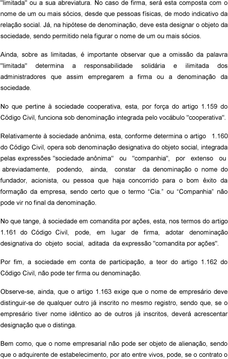 Ainda, sobre as limitadas, é importante observar que a omissão da palavra "limitada" determina a responsabilidade solidária e ilimitada dos administradores que assim empregarem a firma ou a