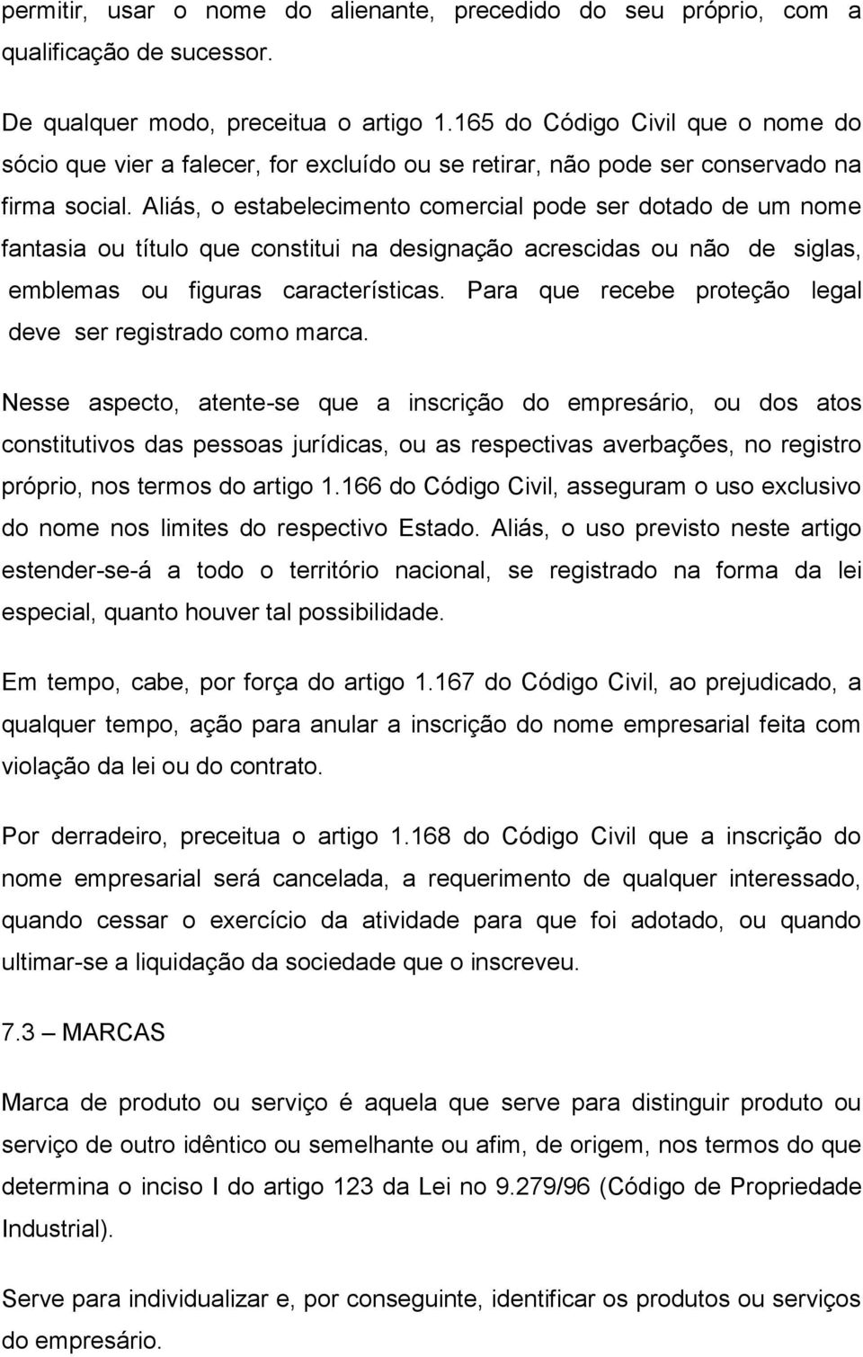 Aliás, o estabelecimento comercial pode ser dotado de um nome fantasia ou título que constitui na designação acrescidas ou não de siglas, emblemas ou figuras características.