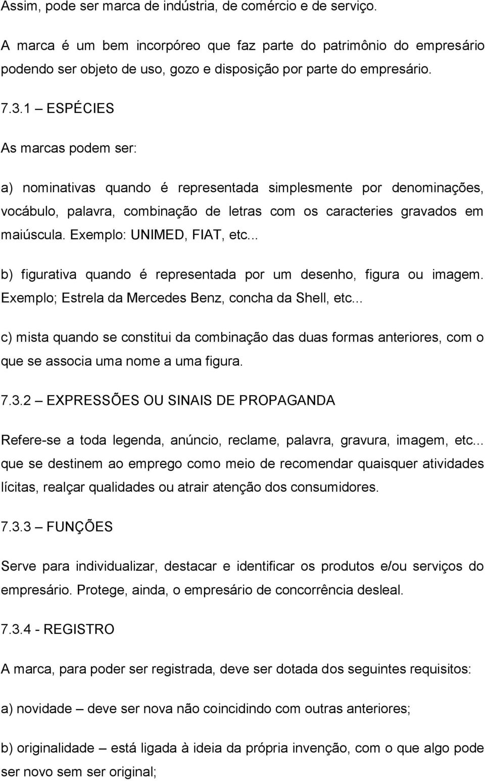 1 ESPÉCIES As marcas podem ser: a) nominativas quando é representada simplesmente por denominações, vocábulo, palavra, combinação de letras com os caracteries gravados em maiúscula.