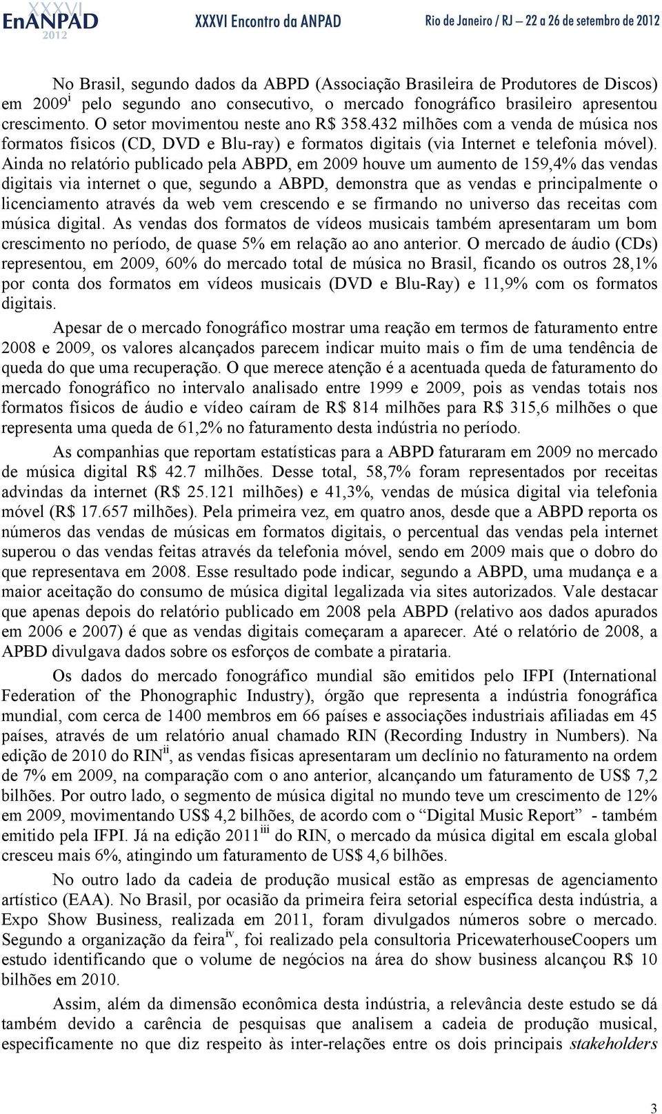 Ainda no relatório publicado pela ABPD, em 2009 houve um aumento de 159,4% das vendas digitais via internet o que, segundo a ABPD, demonstra que as vendas e principalmente o licenciamento através da