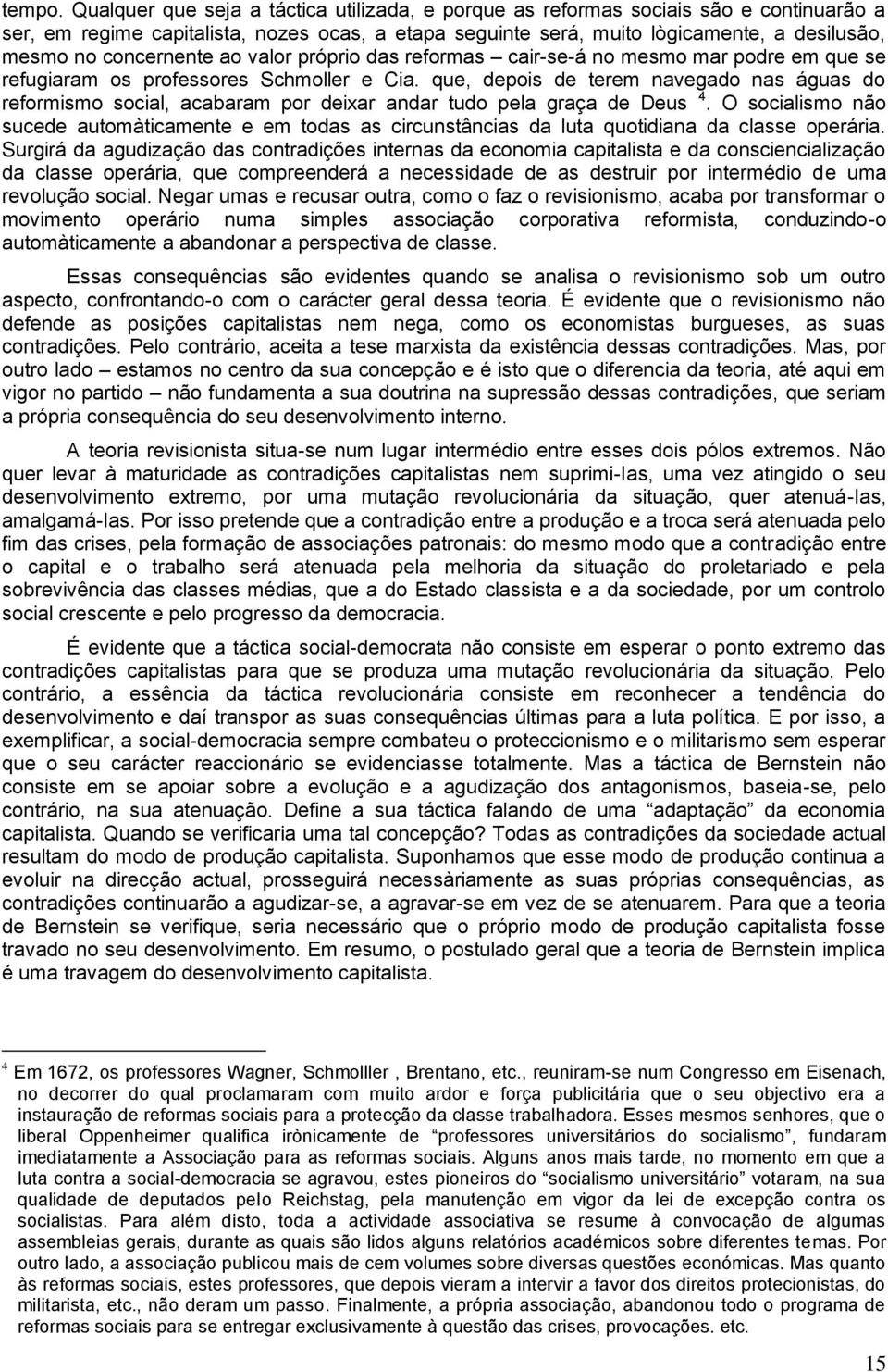 concernente ao valor próprio das reformas cair-se-á no mesmo mar podre em que se refugiaram os professores Schmoller e Cia.