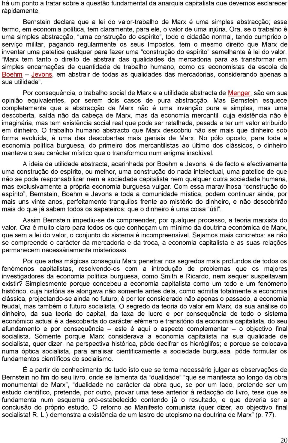 Ora, se o trabalho é uma simples abstracção, uma construção do espírito, todo o cidadão normal, tendo cumprido o serviço militar, pagando regularmente os seus Impostos, tem o mesmo direito que Marx