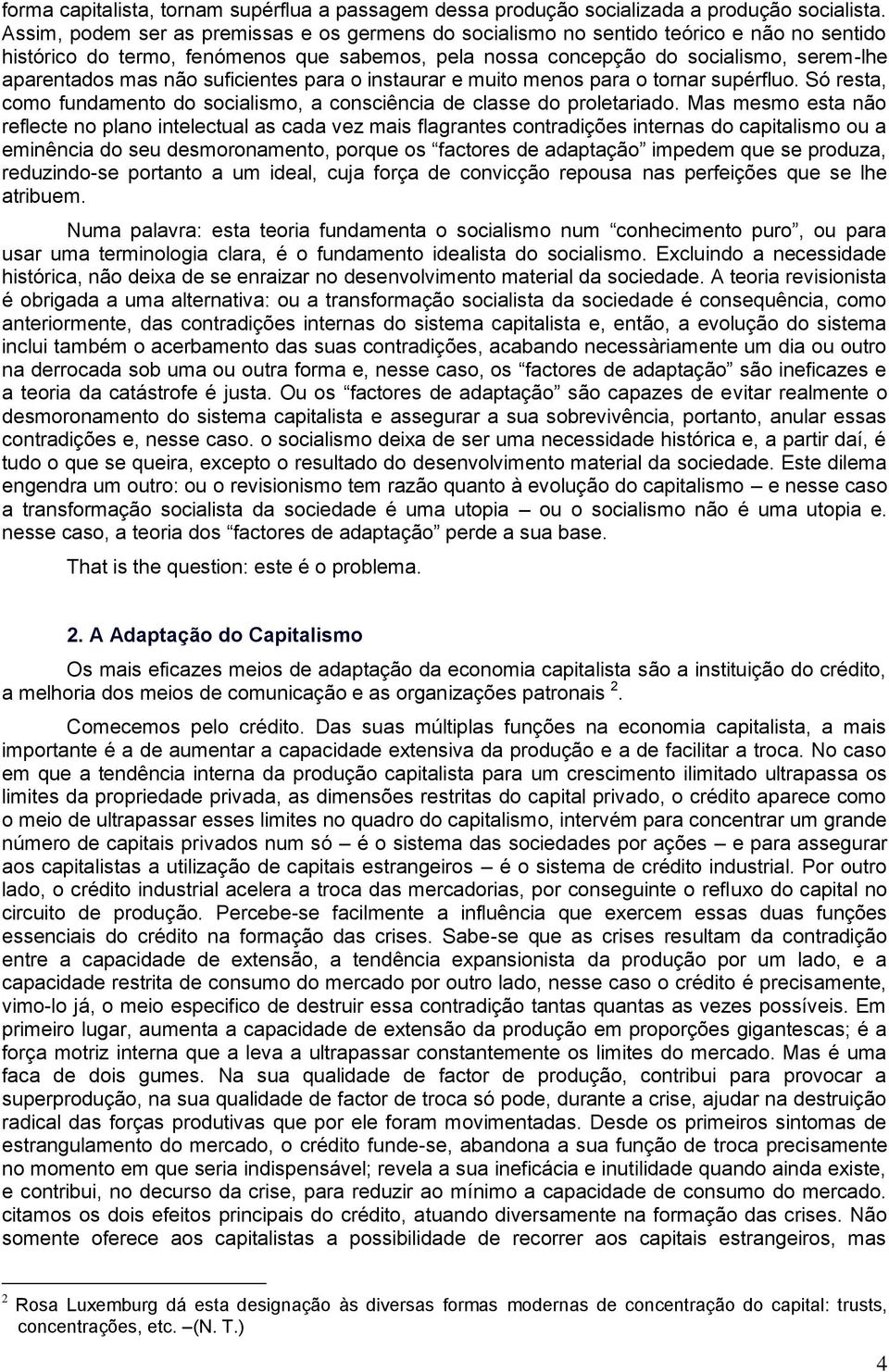 não suficientes para o instaurar e muito menos para o tornar supérfluo. Só resta, como fundamento do socialismo, a consciência de classe do proletariado.