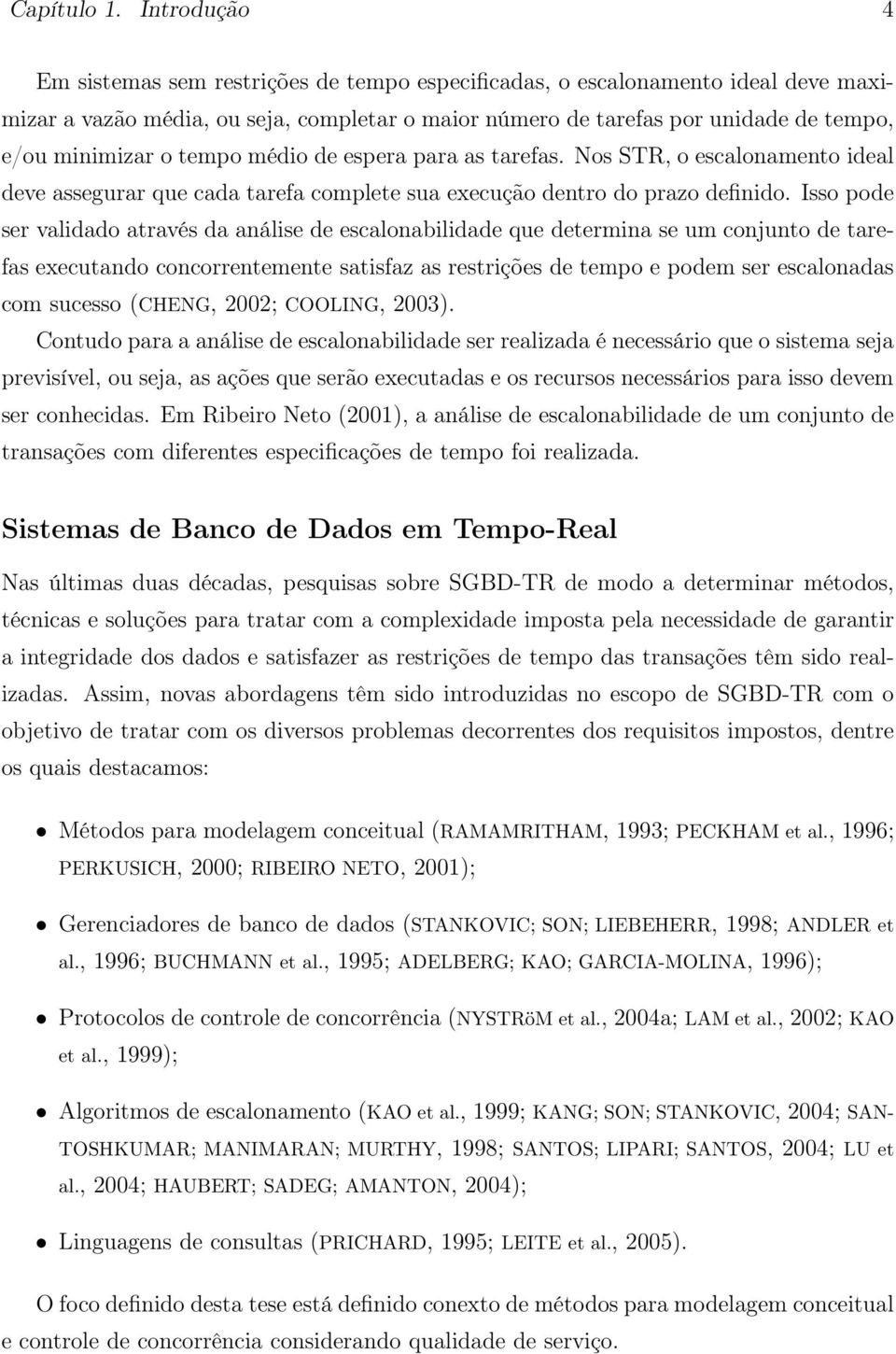 tempo médio de espera para as tarefas. Nos STR, o escalonamento ideal deve assegurar que cada tarefa complete sua execução dentro do prazo definido.