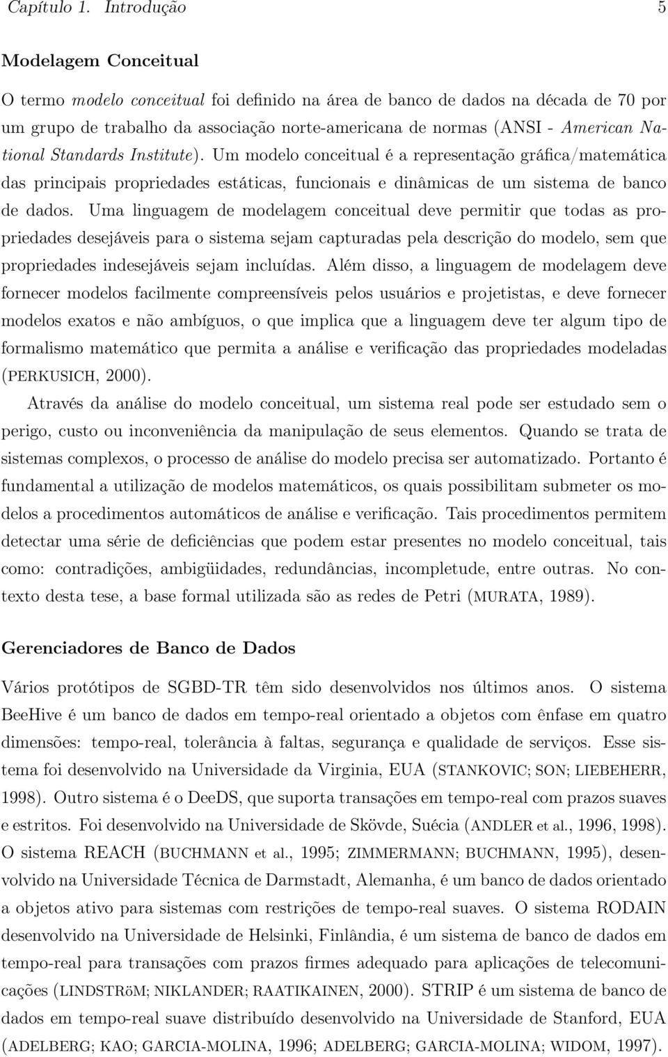 National Standards Institute). Um modelo conceitual é a representação gráfica/matemática das principais propriedades estáticas, funcionais e dinâmicas de um sistema de banco de dados.