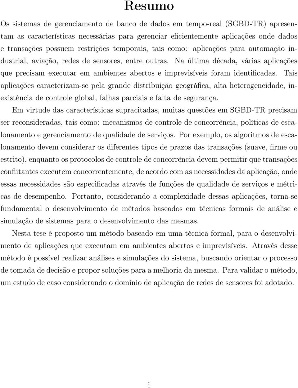 Na última década, várias aplicações que precisam executar em ambientes abertos e imprevisíveis foram identificadas.