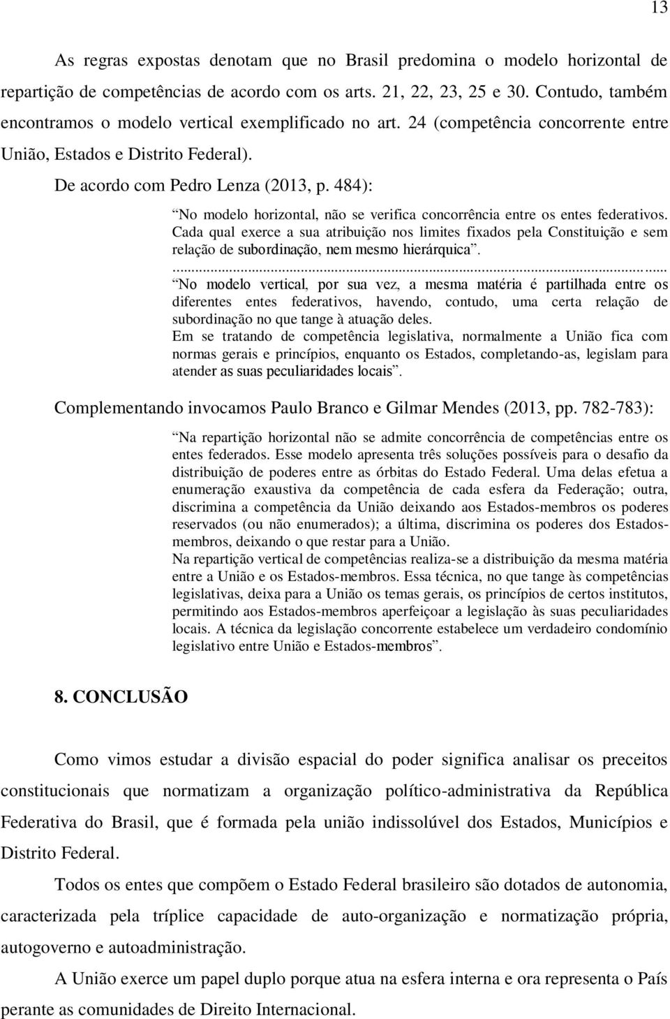 484): No modelo horizontal, não se verifica concorrência entre os entes federativos.