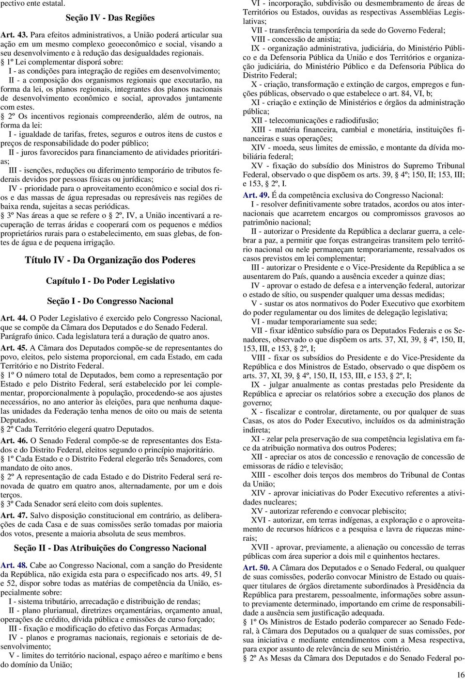 1º Lei complementar disporá sobre: I - as condições para integração de regiões em desenvolvimento; II - a composição dos organismos regionais que executarão, na forma da lei, os planos regionais,