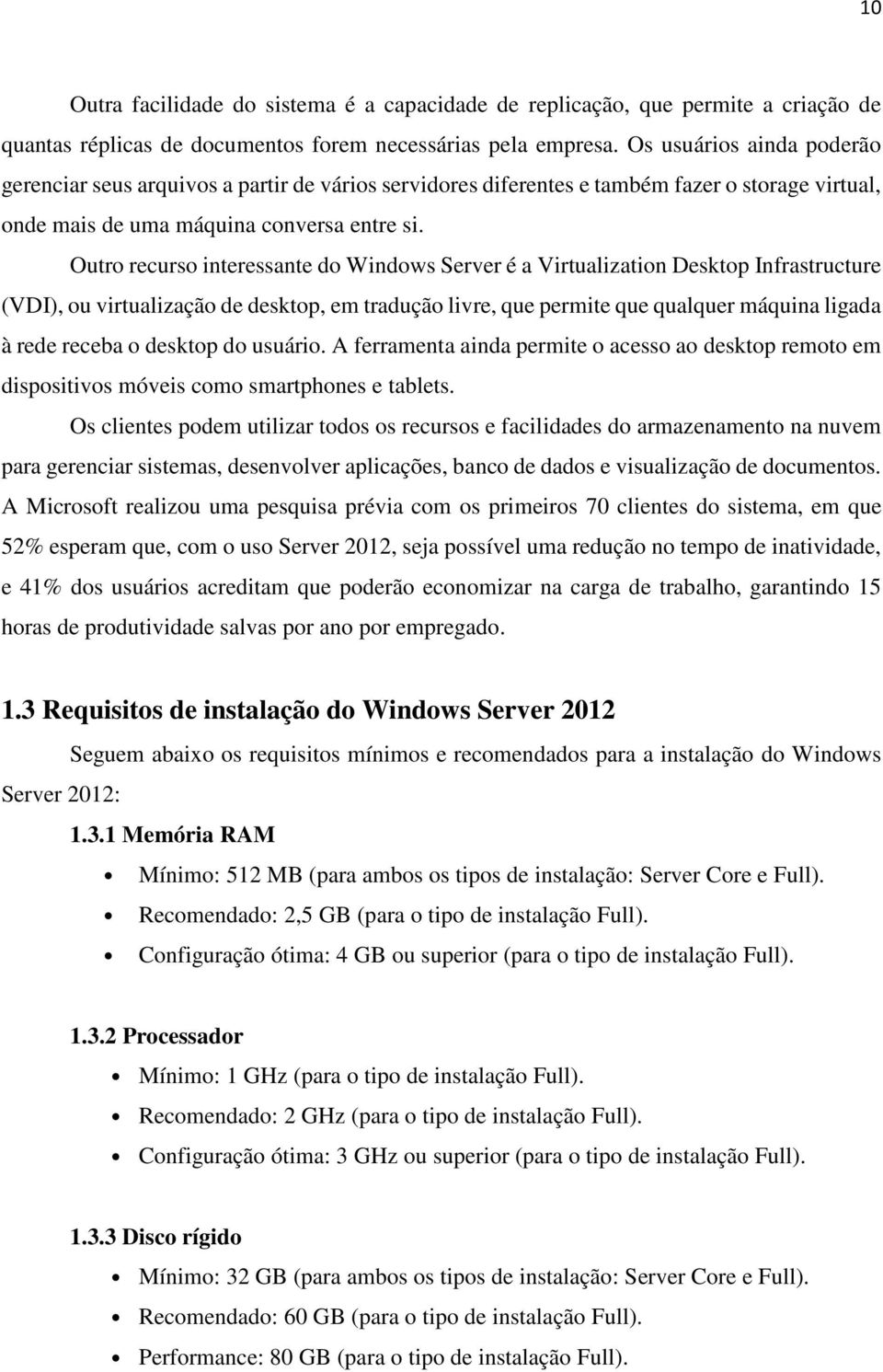 Outro recurso interessante do Windows Server é a Virtualization Desktop Infrastructure (VDI), ou virtualização de desktop, em tradução livre, que permite que qualquer máquina ligada à rede receba o