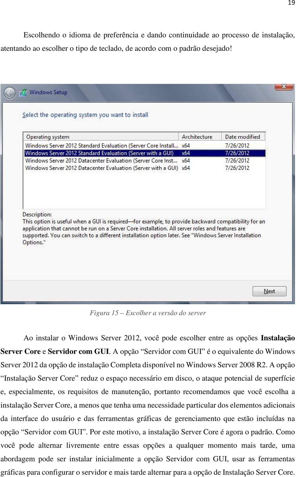 A opção Servidor com GUI é o equivalente do Windows Server 2012 da opção de instalação Completa disponível no Windows Server 2008 R2.