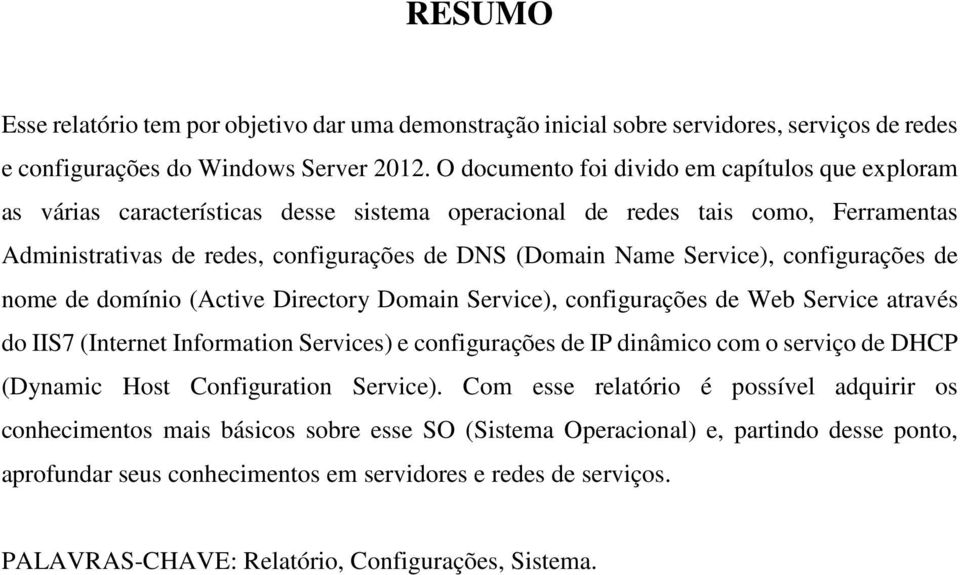 Service), configurações de nome de domínio (Active Directory Domain Service), configurações de Web Service através do IIS7 (Internet Information Services) e configurações de IP dinâmico com o serviço