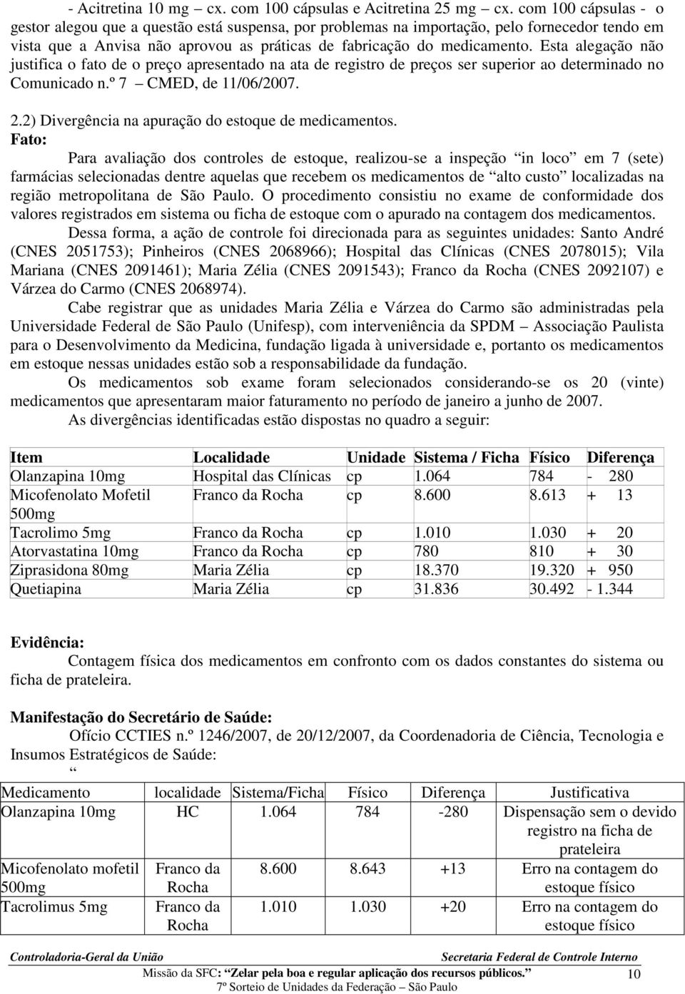 Esta alegação não justifica o fato de o preço apresentado na ata de registro de preços ser superior ao determinado no Comunicado n.º 7 CMED, de 11/06/2007. 2.