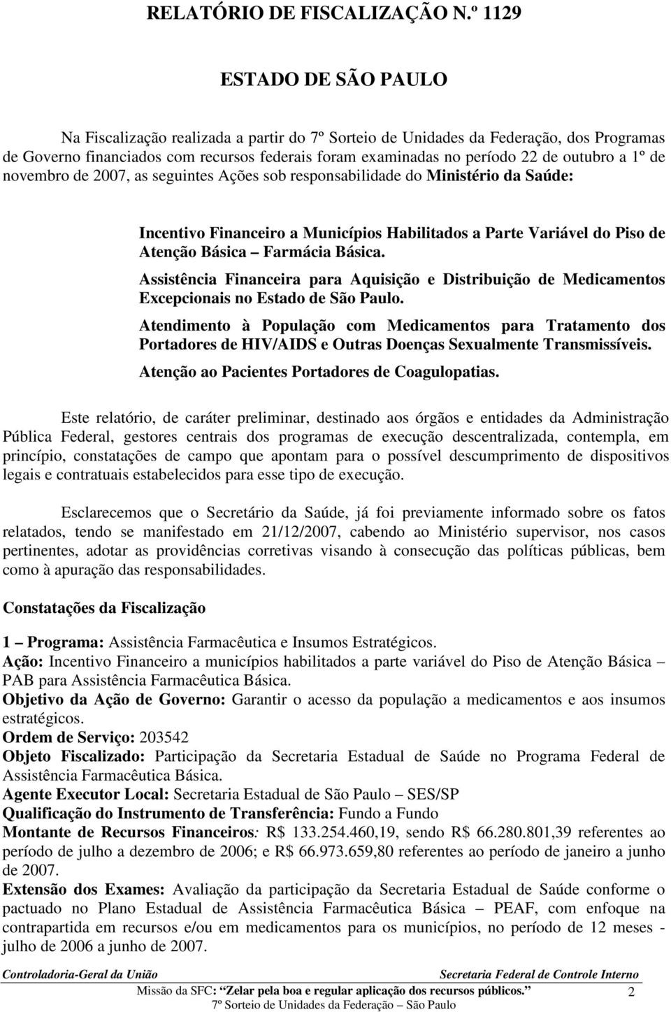 outubro a 1º de novembro de 2007, as seguintes Ações sob responsabilidade do Ministério da Saúde: Incentivo Financeiro a Municípios Habilitados a Parte Variável do Piso de Atenção Básica Farmácia