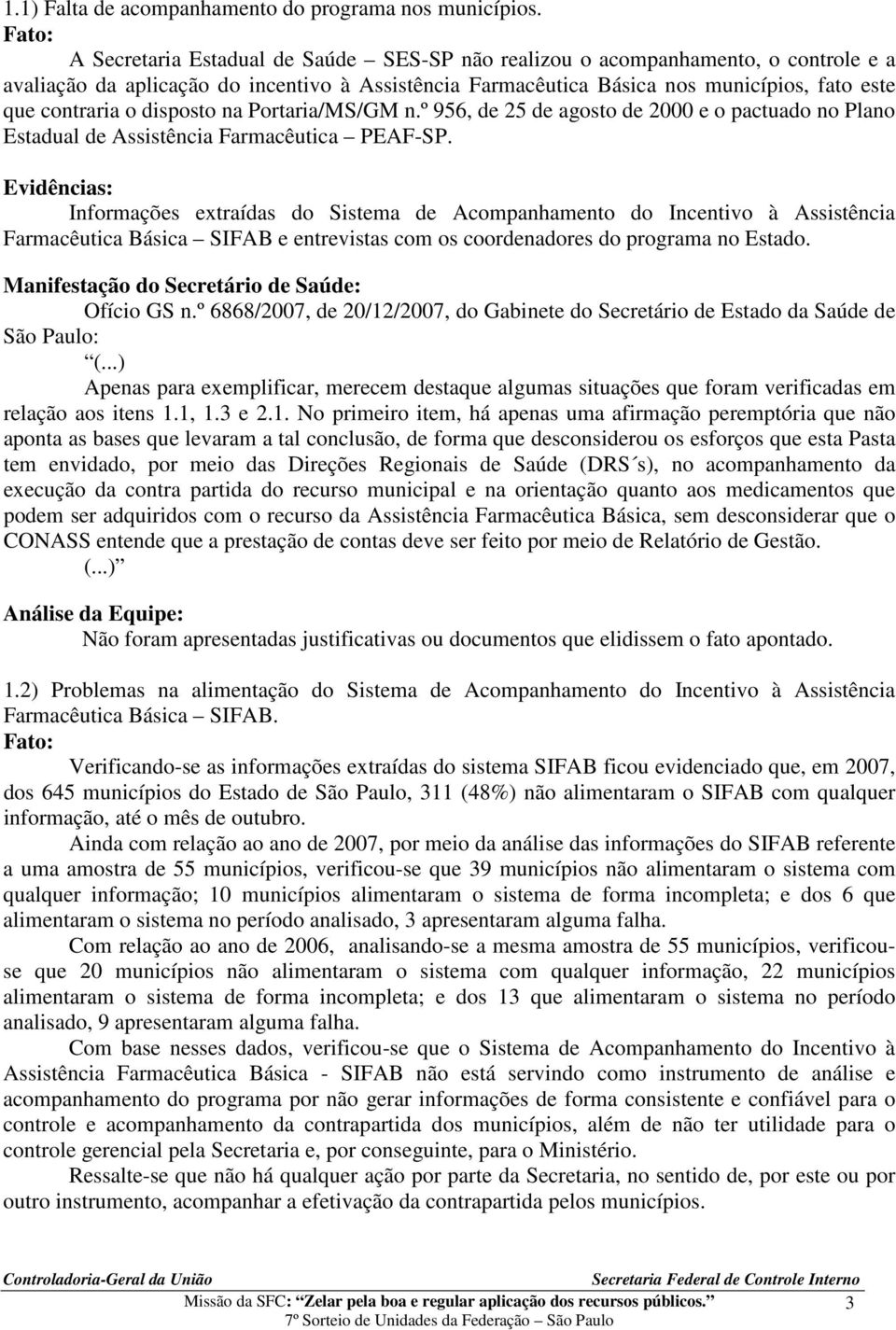 o disposto na Portaria/MS/GM n.º 956, de 25 de agosto de 2000 e o pactuado no Plano Estadual de Assistência Farmacêutica PEAF-SP.