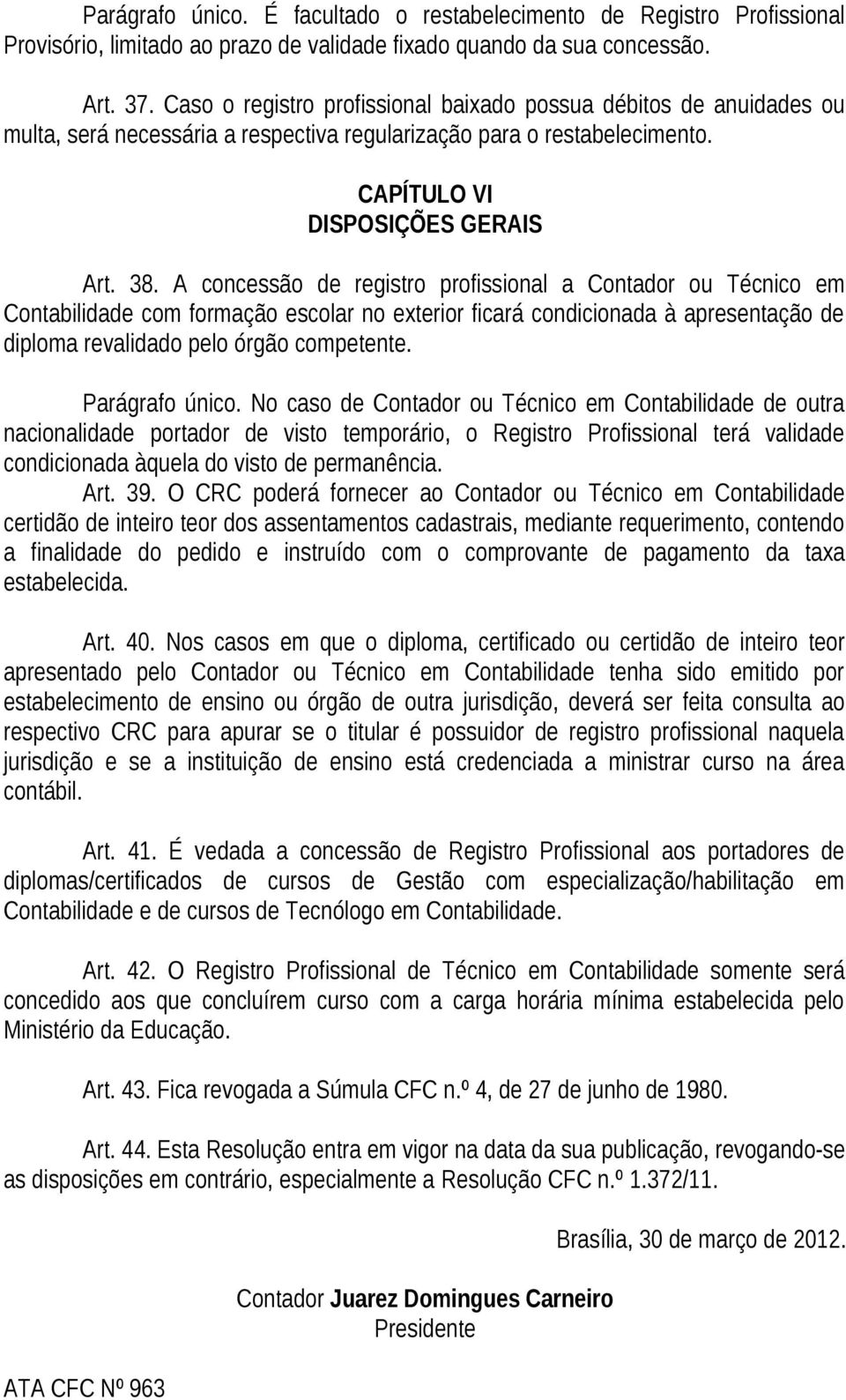 A concessão de registro profissional a Contador ou Técnico em Contabilidade com formação escolar no exterior ficará condicionada à apresentação de diploma revalidado pelo órgão competente.
