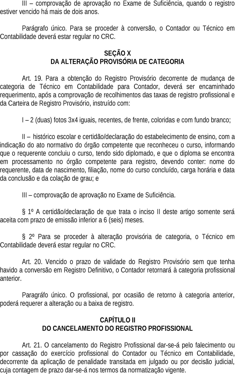 Para a obtenção do Registro Provisório decorrente de mudança de categoria de Técnico em Contabilidade para Contador, deverá ser encaminhado requerimento, após a comprovação de recolhimentos das taxas