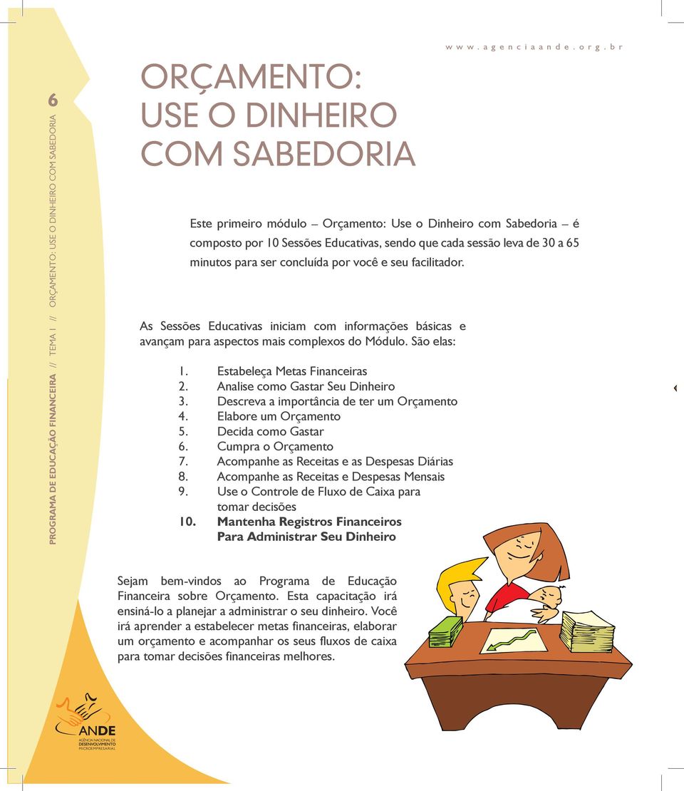 Analise como Gastar Seu Dinheiro 3. Descreva a importância de ter um Orçamento 4. Elabore um Orçamento 5. Decida como Gastar 6. Cumpra o Orçamento 7. Acompanhe as Receitas e as Despesas Diárias 8.