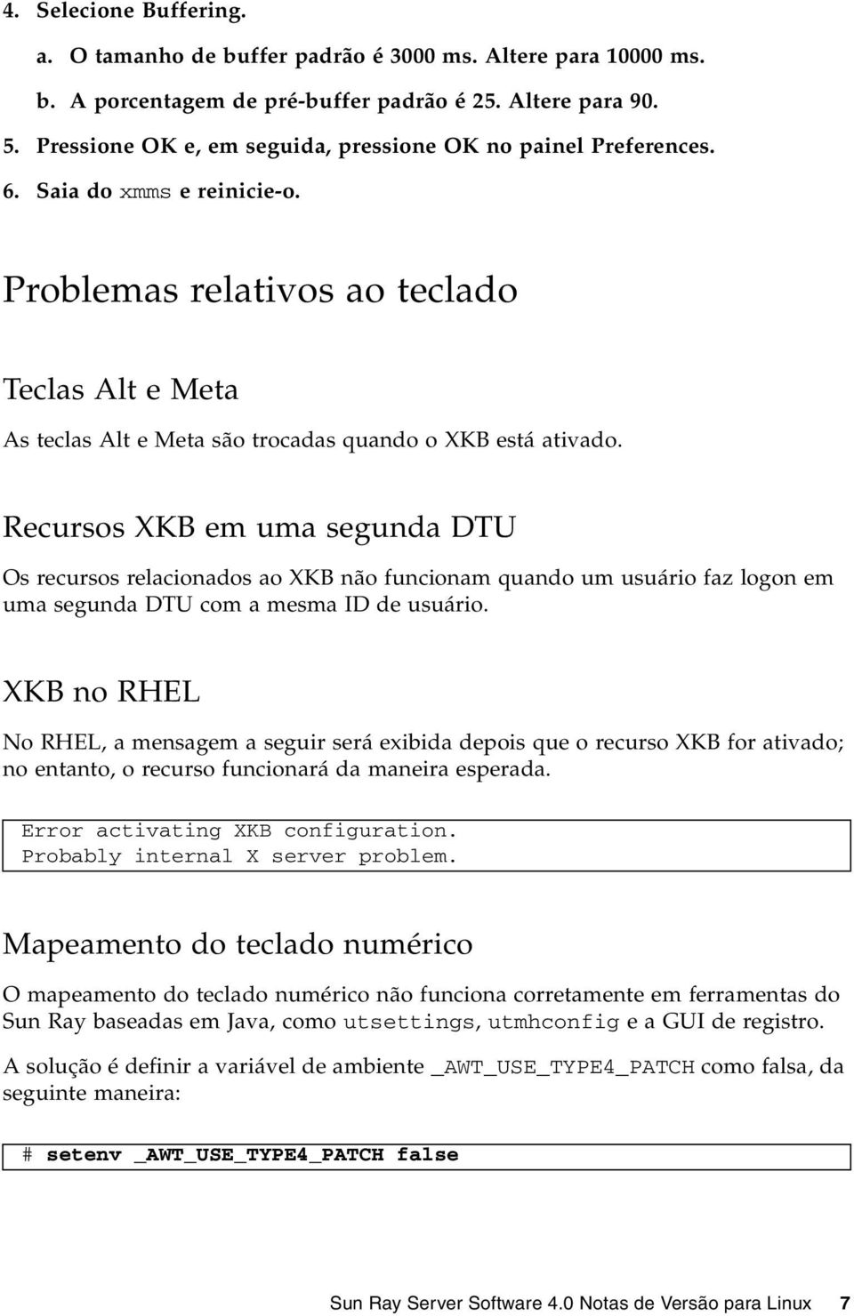 Problemas relativos ao teclado Teclas Alt e Meta As teclas Alt e Meta são trocadas quando o XKB está ativado.
