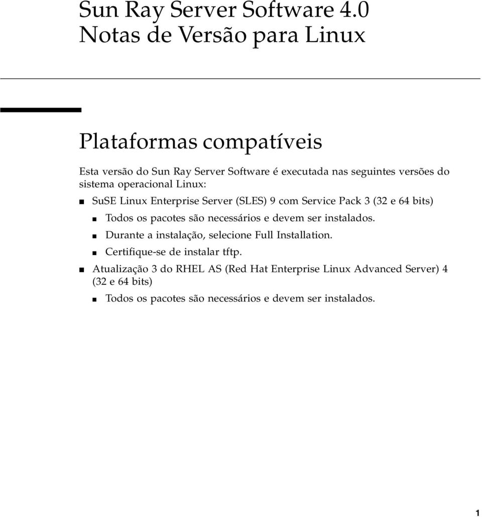sistema operacional Linux: SuSE Linux Enterprise Server (SLES) 9 com Service Pack 3 (32 e 64 bits) Todos os pacotes são necessários e