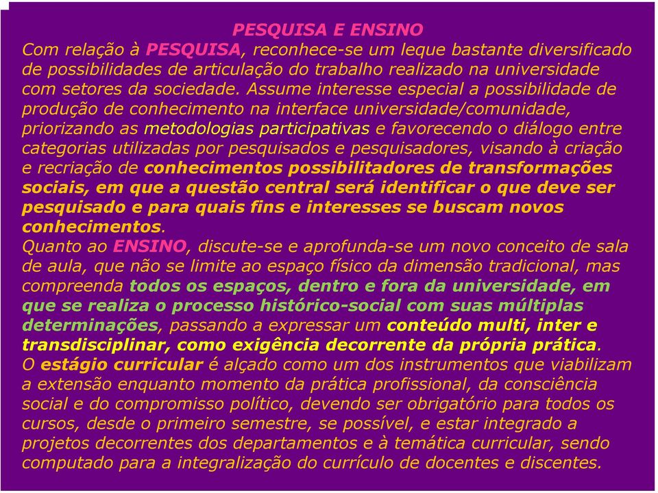 utilizadas por pesquisados e pesquisadores, visando à criação e recriação de conhecimentos possibilitadores de transformações sociais, em que a questão central será identificar o que deve ser