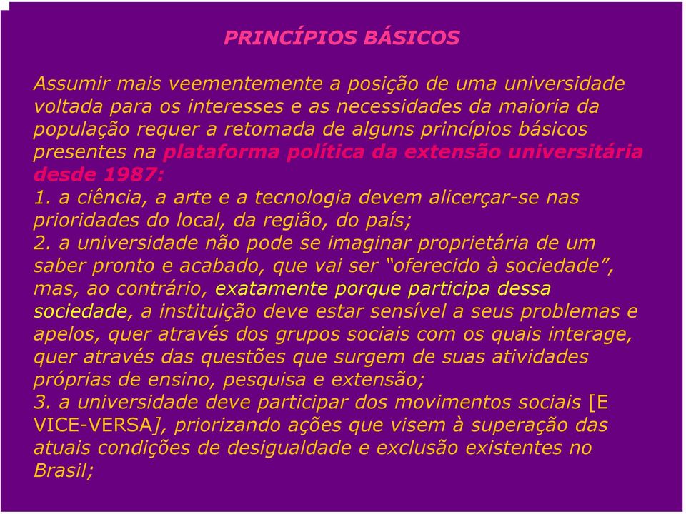 a universidade não pode se imaginar proprietária de um saber pronto e acabado, que vai ser oferecido à sociedade, mas, ao contrário, exatamente porque participa dessa sociedade, a instituição deve